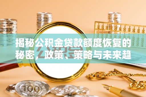 圣方济各堂区揭秘公积金贷款额度恢复的秘密，政策、策略与未来趋势