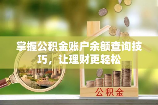 圣方济各堂区掌握公积金账户余额查询技巧，让理财更轻松