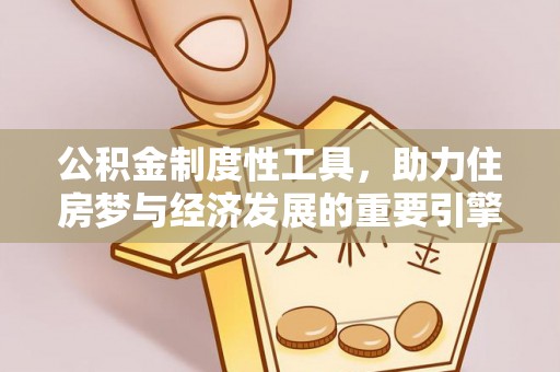 圣方济各堂区公积金制度性工具，助力住房梦与经济发展的重要引擎