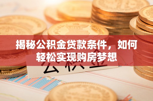 圣方济各堂区揭秘公积金贷款条件，如何轻松实现购房梦想