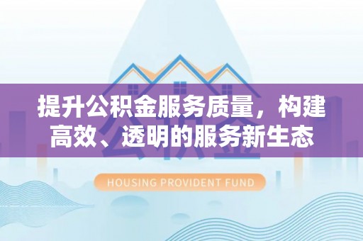 圣方济各堂区提升公积金服务质量，构建高效、透明的服务新生态