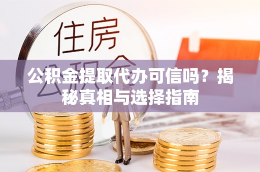 圣方济各堂区公积金提取代办可信吗？揭秘真相与选择指南