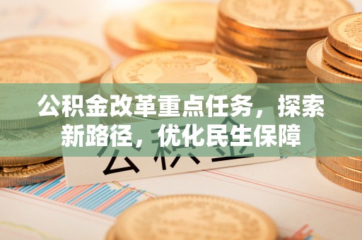 圣方济各堂区公积金改革重点任务，探索新路径，优化民生保障