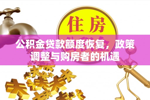 圣方济各堂区公积金贷款额度恢复，政策调整与购房者的机遇