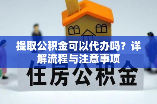 圣方济各堂区提取公积金可以代办吗？详解流程与注意事项
