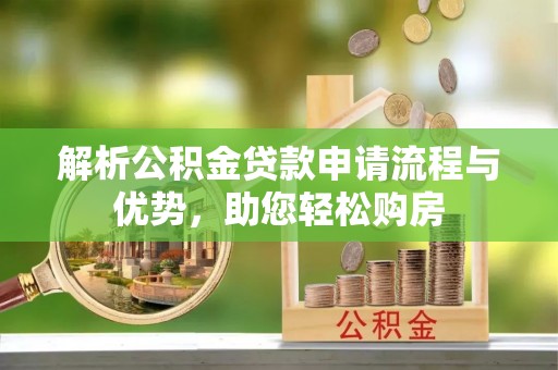 圣方济各堂区解析公积金贷款申请流程与优势，助您轻松购房