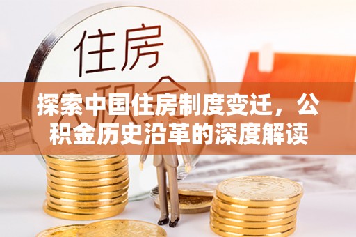 圣方济各堂区探索中国住房制度变迁，公积金历史沿革的深度解读