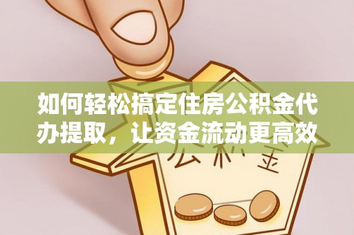 圣方济各堂区如何轻松搞定住房公积金代办提取，让资金流动更高效